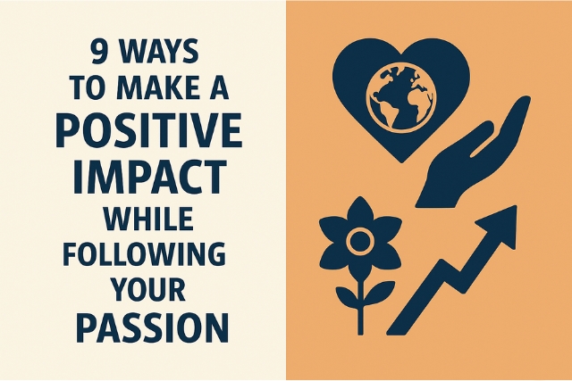 9 Ways to Make a Positive Impact While Following Your Passion