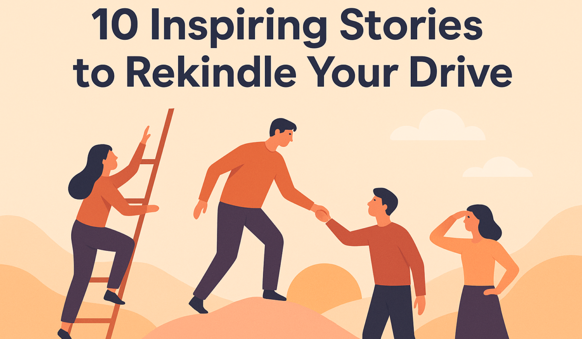 10 Inspiring Stories That Will Rekindle Your Drive