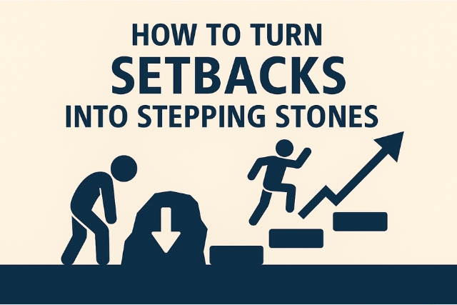 How to Turn Setbacks Into Stepping Stones