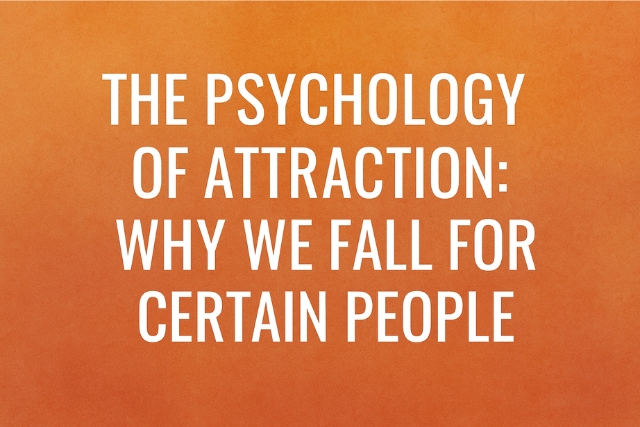 The Psychology of Attraction: Why We Fall for Certain People